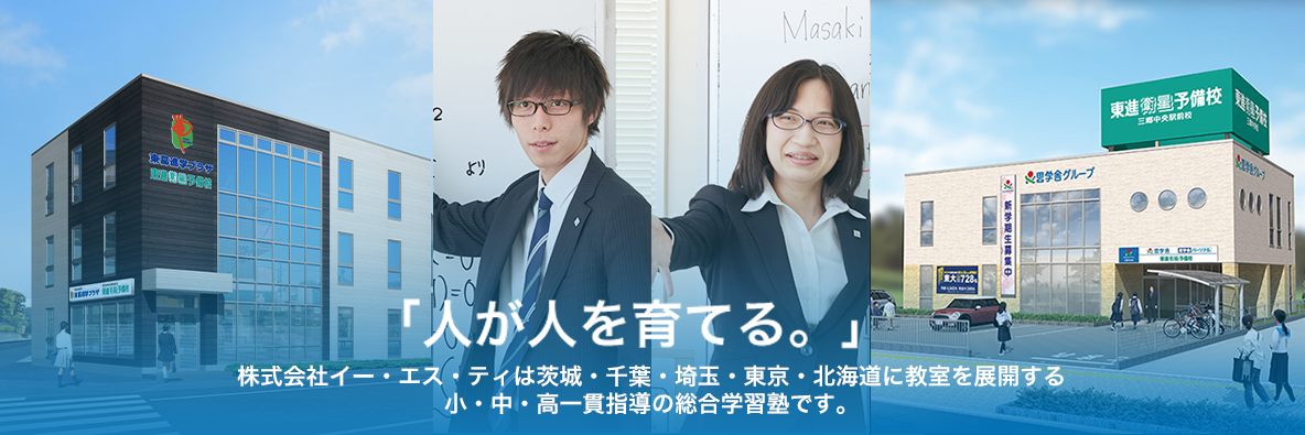 株式会社イー・エス・ティは茨城・千葉・埼玉・東京・北海道に教室を展開する小・中・高一貫指導の総合学習塾です。